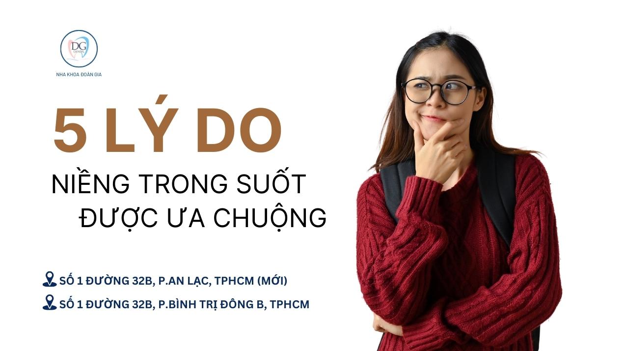 17. 5 LÝ DO KHIẾN NIỀNG RĂNG TRONG SUỐT NGÀY CÀNG ĐƯỢC ƯA CHUỘNG