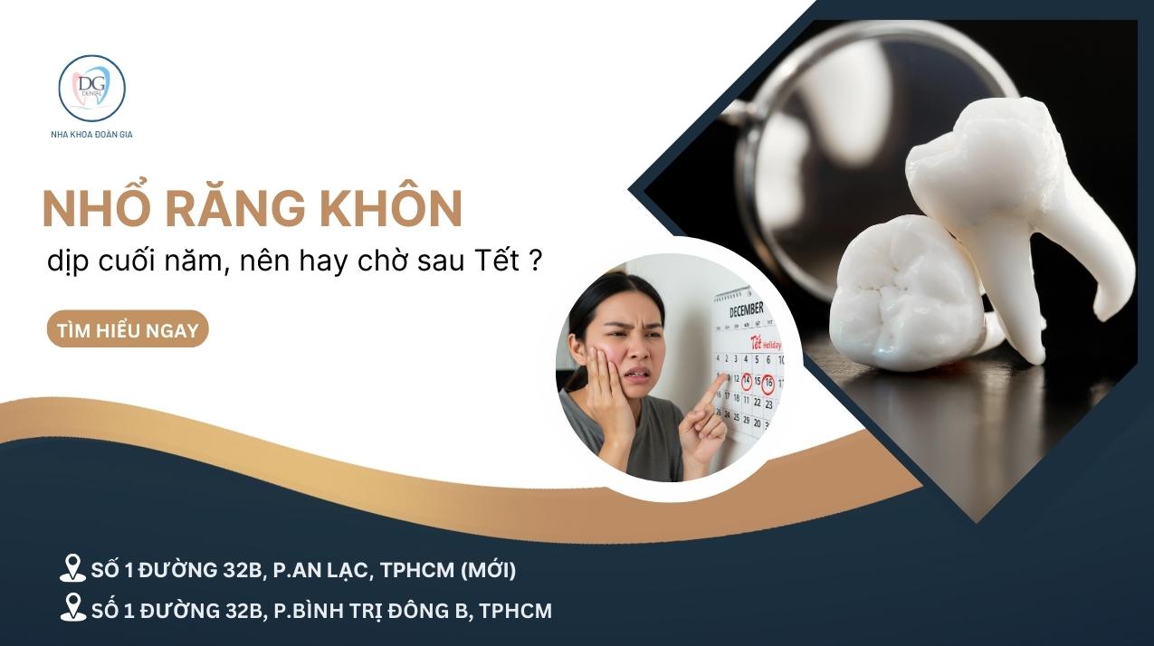24. NHỔ RĂNG KHÔN VÀO DỊP CUỐI NĂM  CÓ NÊN HAY CHỜ SAU TẾT