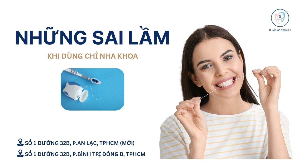 9. NHỮNG SAI LẦM THƯỜNG GẶP KHI DÙNG CHỈ NHA KHOA VÀ CÁCH KHẮC PHỤC