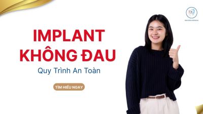 TRỒNG IMPLANT KH&Ocirc;NG ĐAU - QUY TR&Igrave;NH CHUẨN AN TO&Agrave;N BẠN N&Ecirc;N BIẾT