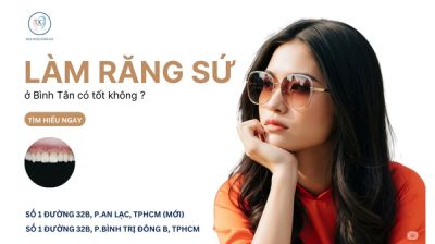 LÀM RĂNG SỨ Ở BÌNH TÂN TỐT KHÔNG?