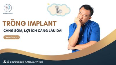 TRỒNG IMPLANT CÀNG SỚM CÀNG CÓ LỢI VỀ SAU
